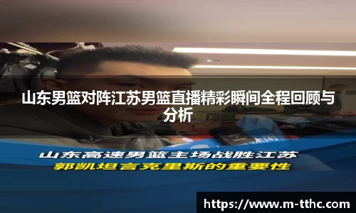 山东男篮对阵江苏男篮直播精彩瞬间全程回顾与分析