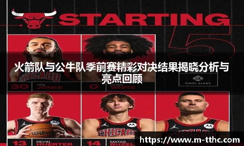 火箭队与公牛队季前赛精彩对决结果揭晓分析与亮点回顾