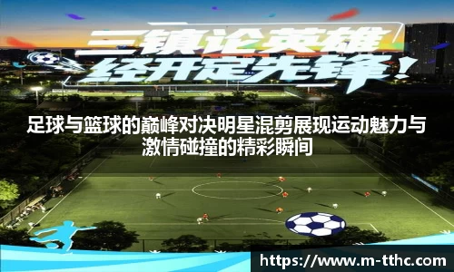 足球与篮球的巅峰对决明星混剪展现运动魅力与激情碰撞的精彩瞬间
