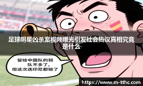 足球明星凶杀案视频曝光引发社会热议真相究竟是什么