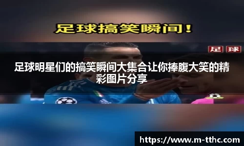 足球明星们的搞笑瞬间大集合让你捧腹大笑的精彩图片分享